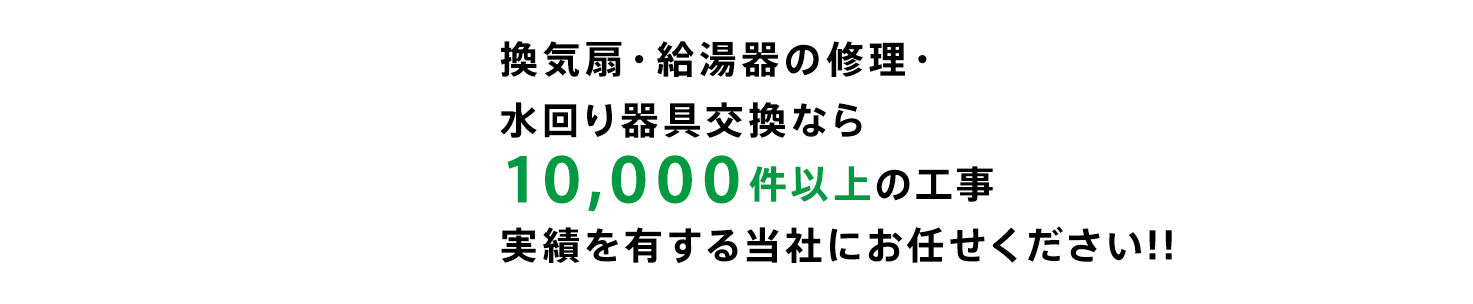 換気扇・給湯器・水回りの器具交換なら10,000件以上の工事実績を有する当社にお任せください!!